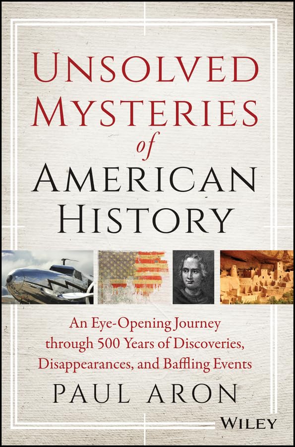 Unsolved Mysteries of American History: An Eye-Opening Journey Through 500 Years of Discoveries, Disappearances, and Baffling Events