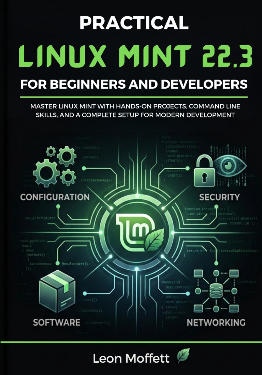 Practical Linux Mint 22.3 for Beginners and Developers: Master Linux Mint with Hands-On Projects, Command Line Skills, and a Complete Setup for Modern Development
