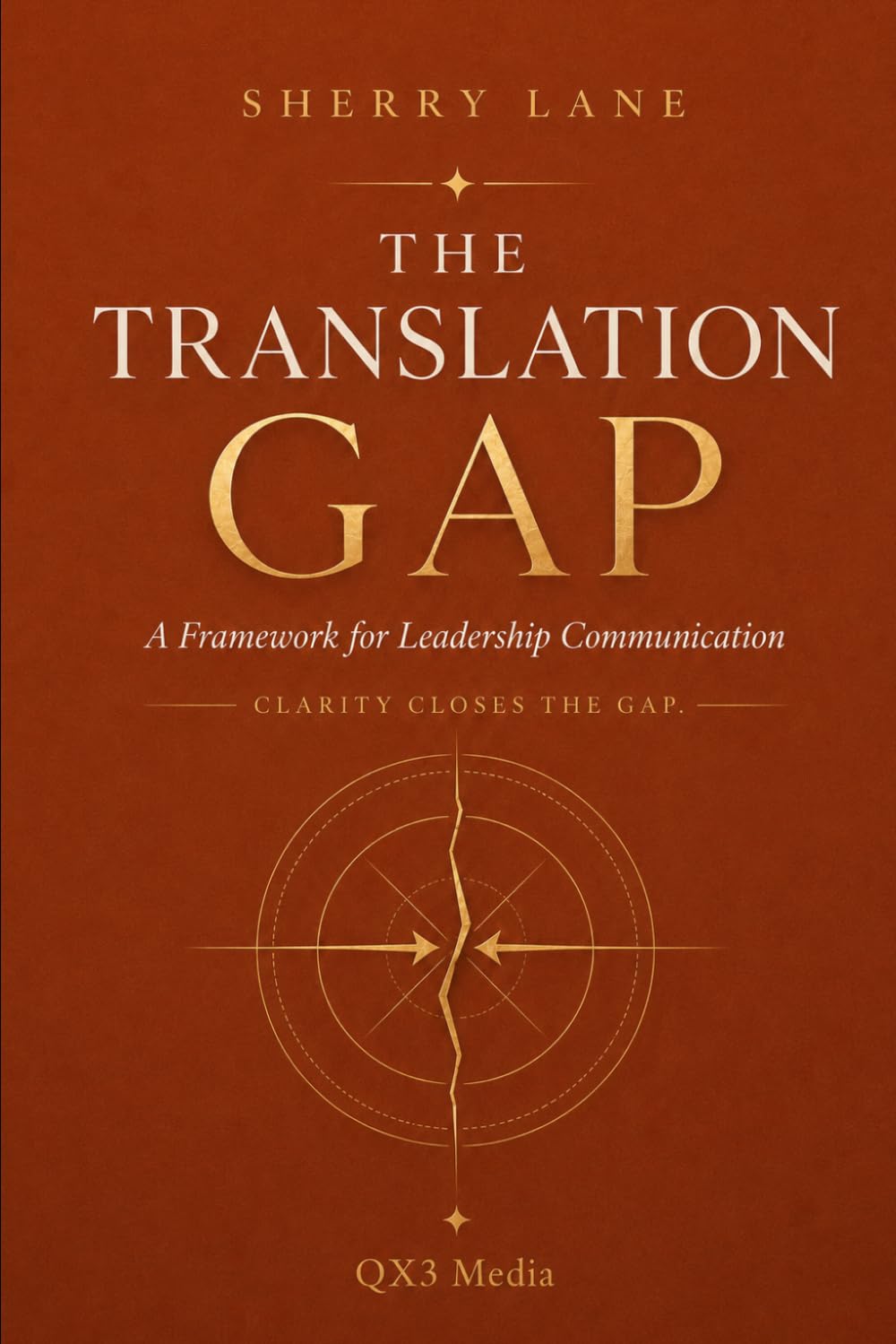 The Translation Gap: A Framework for Leadership Communication (The Gap Series)