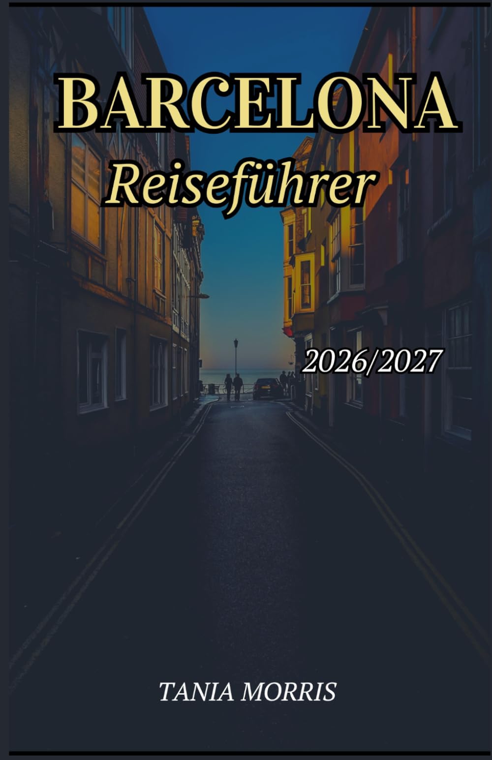 Barcelona Reiseführer 2026/2027: Der vollständige Reiseführer zu Gaudís Wahrzeichen, Mittelmeerstränden, versteckten Juwelen und stressfreier Reiseplanung