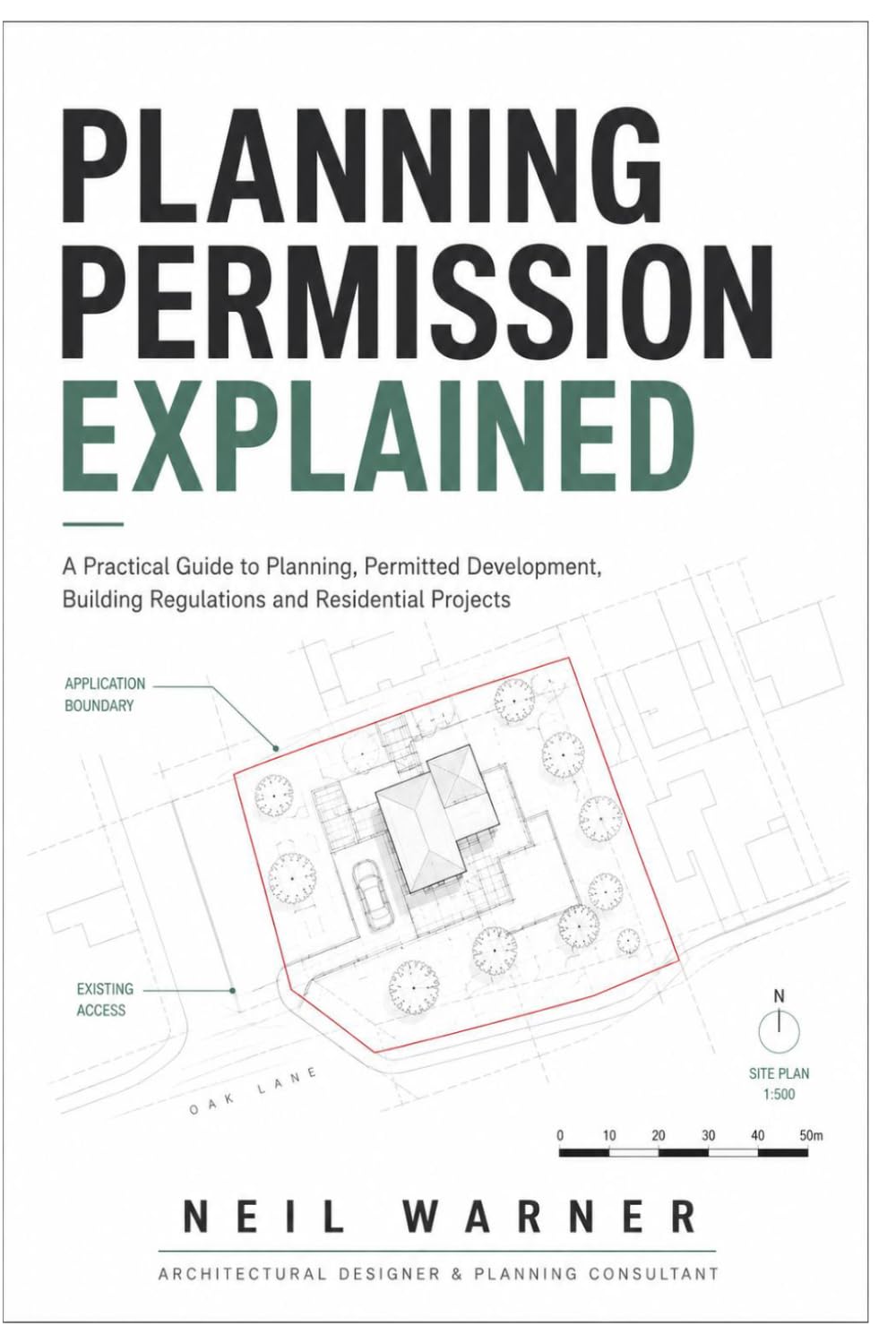 Planning Permission Explained: A PRACTICAL GUIDE TO PLANNING, PERMITTED DEVELOPMENT, BUILDING REGULATIONS AND RESIDENTIAL PROJECTS