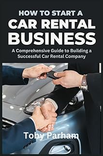 How to Start a Car Rental Business: A Comprehensive Guide to Building a Successful Car Rental Company