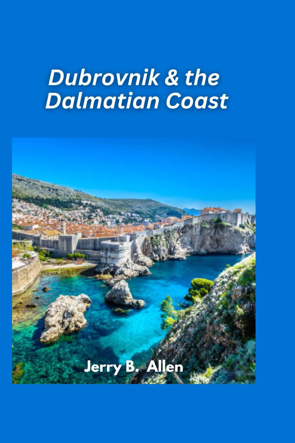 Dubrovnik & the Dalmatian Coast Travel Guide 2025: Explore the Historic Beauty and Coastal Charm of Croatia