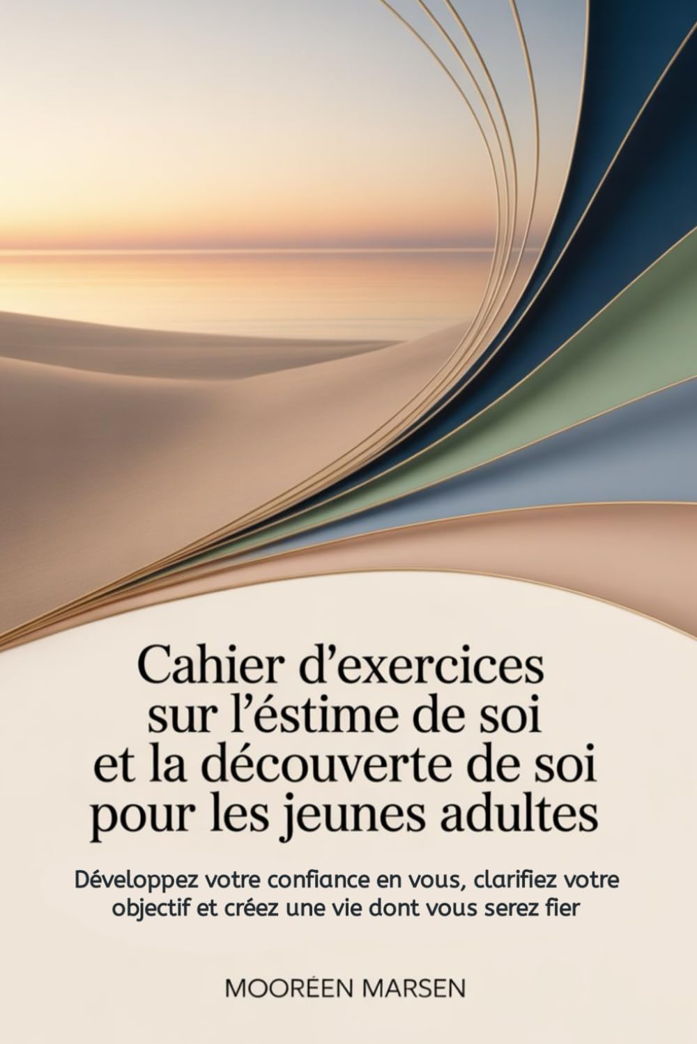 Cahier d'exercices sur l'estime de soi et la découverte de soi pour les jeunes adultes: Développez votre confiance en vous, clarifiez votre objectif et créez une vie dont vous serez fier