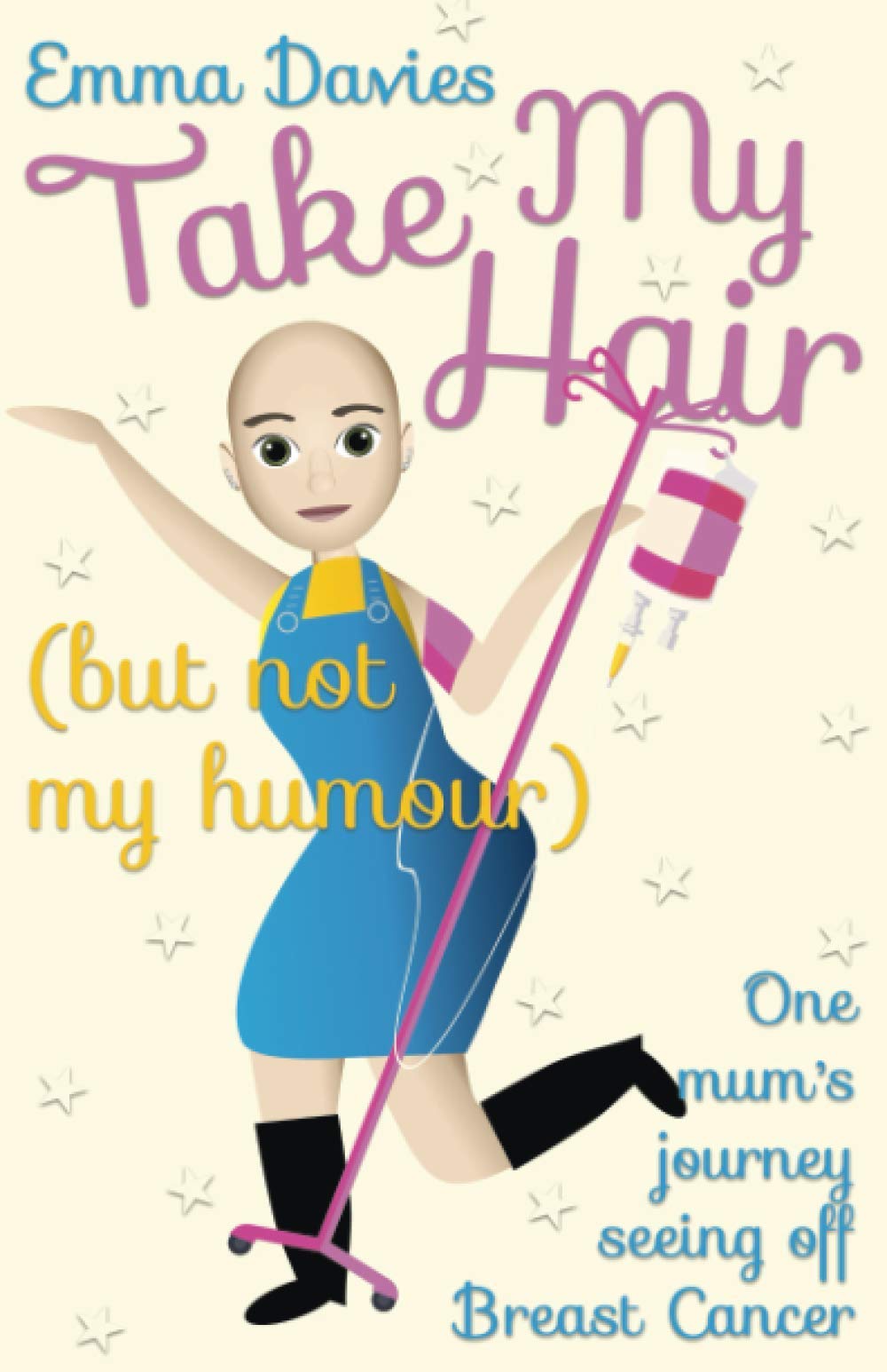 Take My Hair (but not my humour): One mum's journey seeing off Breast Cancer