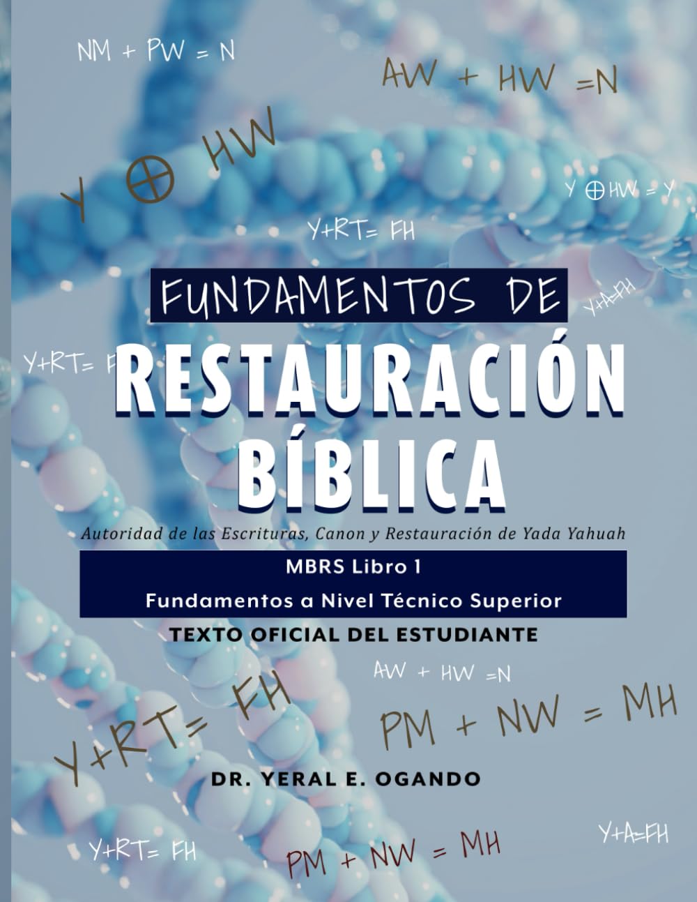 FUNDAMENTOS DE RESTAURACIÓN BÍBLICA: Autoridad de las Escrituras, Canon y Restauración de Yada Yahuah: MBRS Libro 1 — Fundamentos a Nivel Técnico ... (MBRS): The Official Student Textbook Series)
