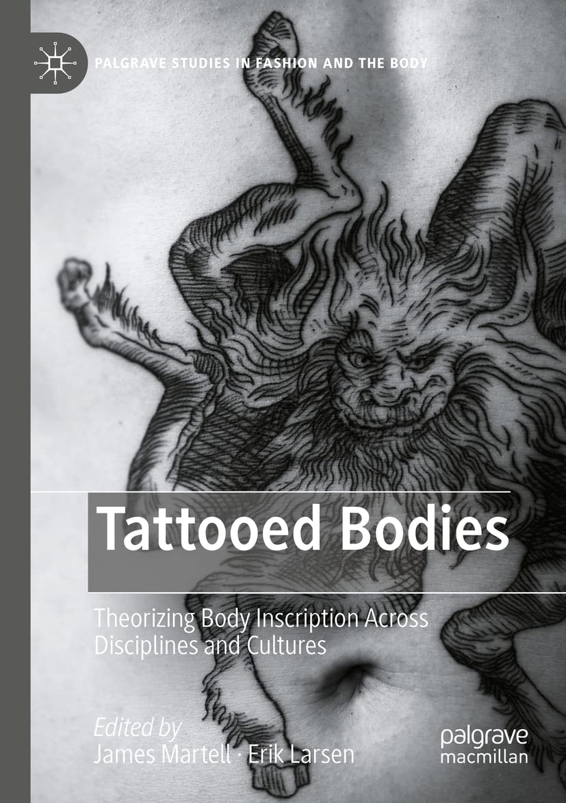 Tattooed Bodies: Theorizing Body Inscription Across Disciplines and Cultures (Palgrave Studies in Fashion and the Body)