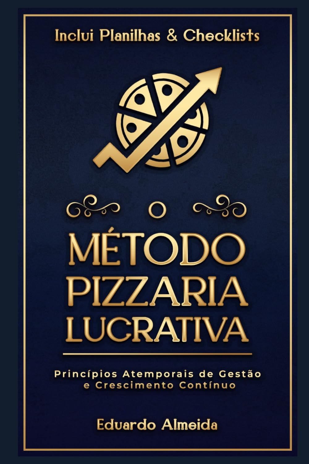 Método Pizzaria Lucrativa — Princípios Atemporais de Gestão e Crescimento Contínuo: Princípios Atemporais de Gestão e Crescimento Contínuo — Guia Prático com Planilhas, Checklists para Pizzarias.