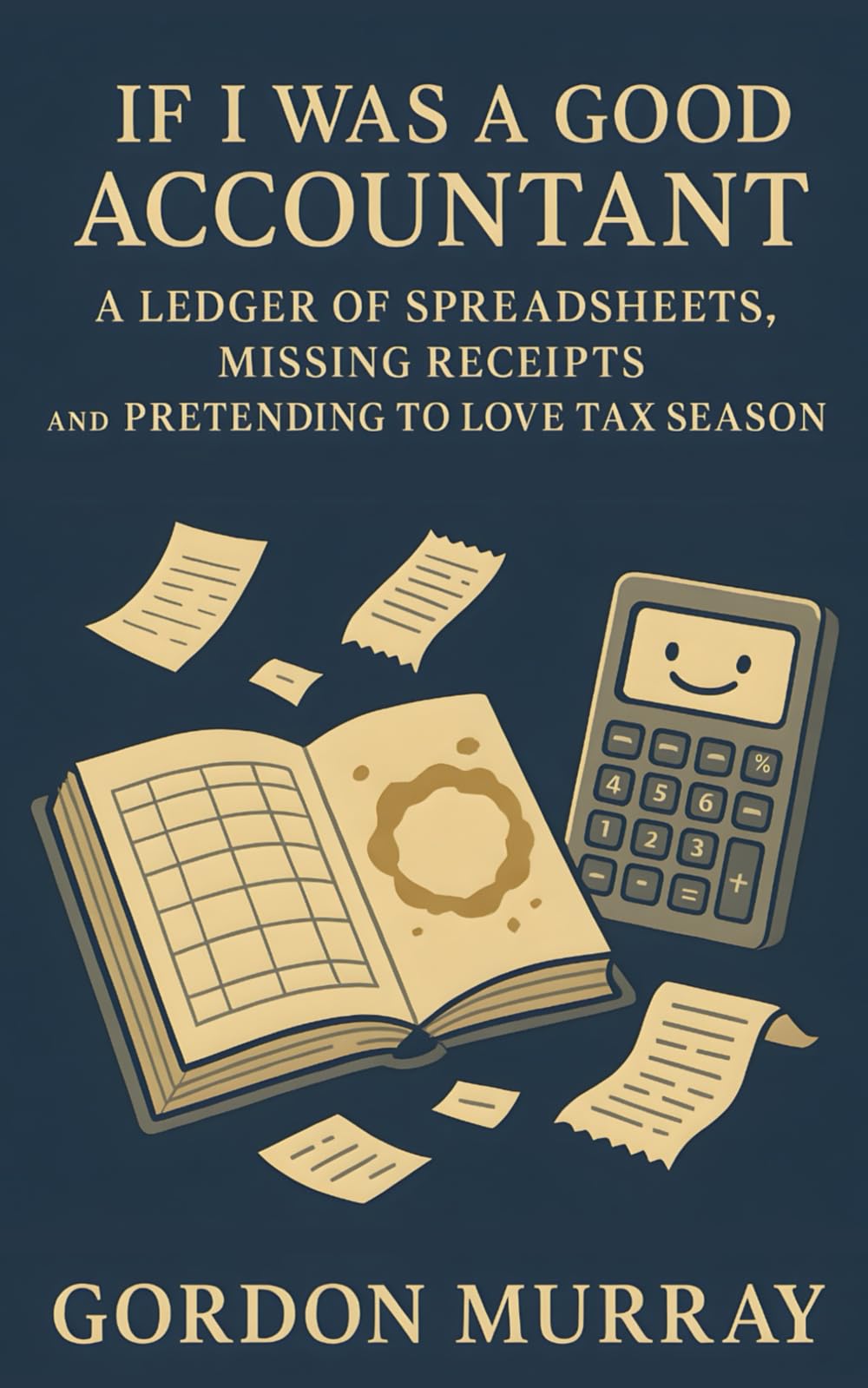 If I Was a Good Accountant: Sarcastic and Hilarious Tips About Accounting Life, Client Chaos, and Surviving Tax Season Without Losing Your Mind