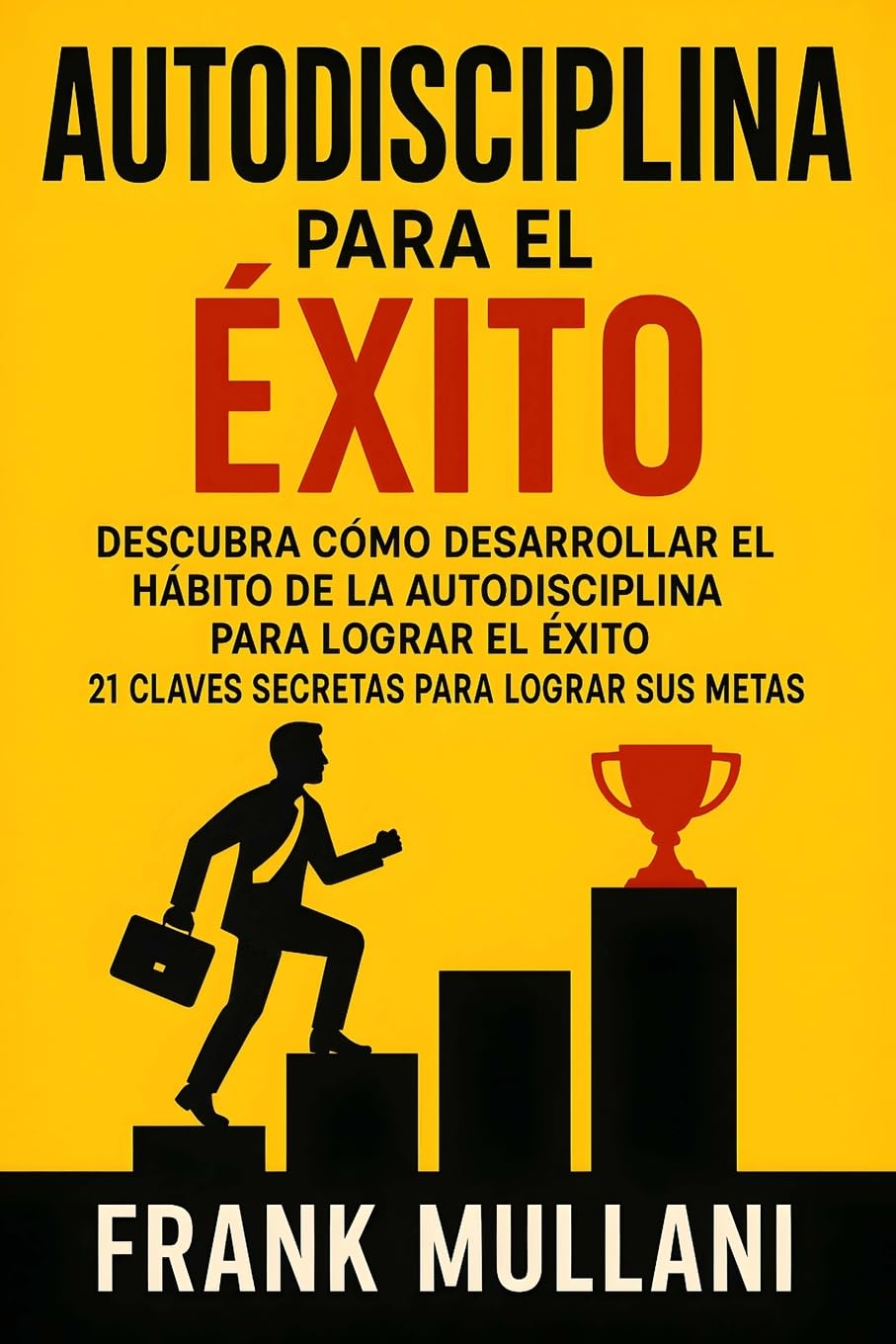 Autodisciplina Para el Exito - Descubra Como Desarrollar el Hábito de la Autodisciplina Para Lograr el Exito: 21 Claves Secretas Para Lograr sus Metas: Volume 8 (Pensamiento Positivo)