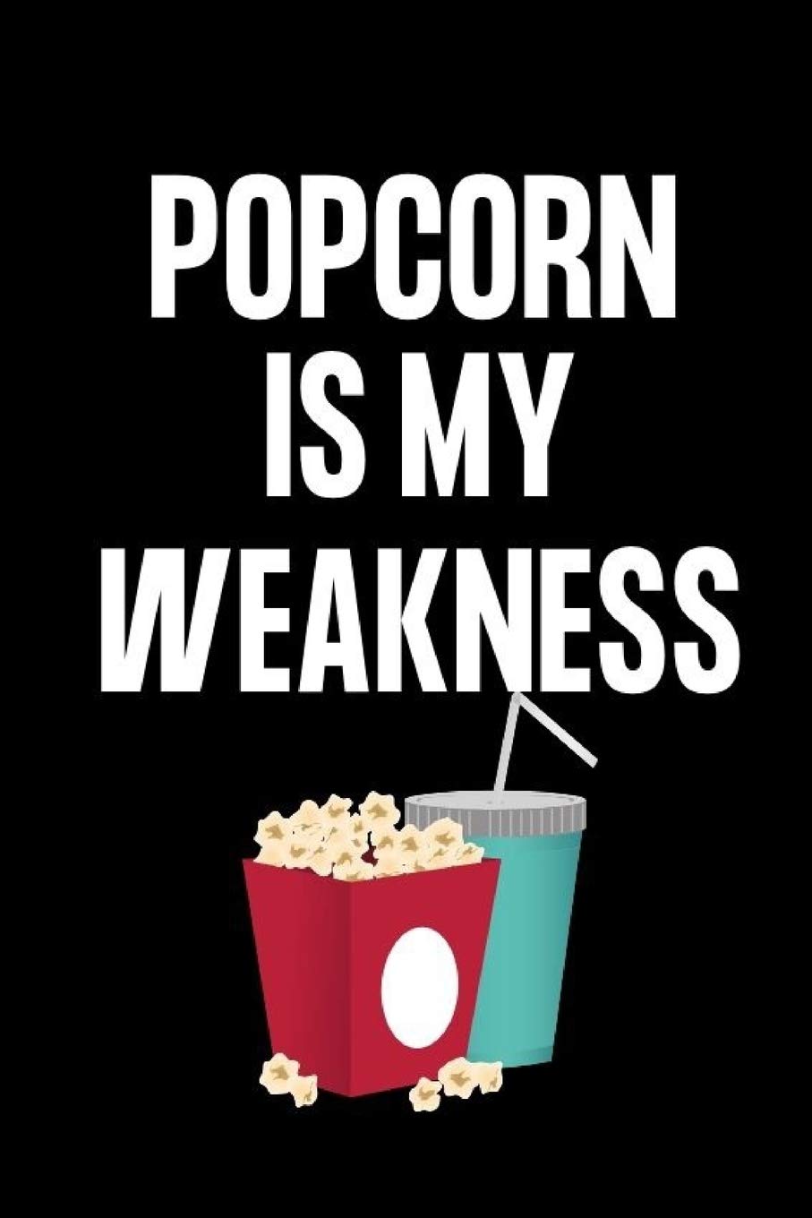 POPCORN IS MY WEAKNESS: Gifts for popcorn lovers: Small lined notebook or journal for women and men who love popcorn