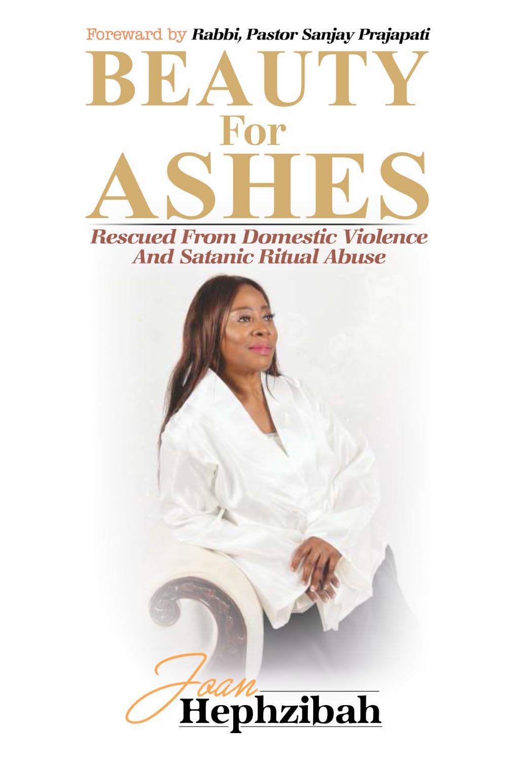 Beauty For Ashes: Rescued From Domestic Violence And Satanic Ritual Abuse
