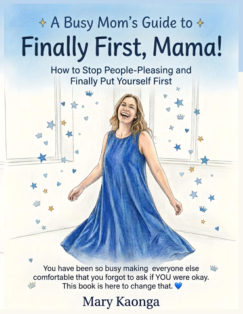 A Busy Mom’s Guide to Finally First, Mama!: How to Stop People-Pleasing and Finally Put Yourself First You have been so busy making everyone else comfortable that you forgot to ask if YOU were okay.