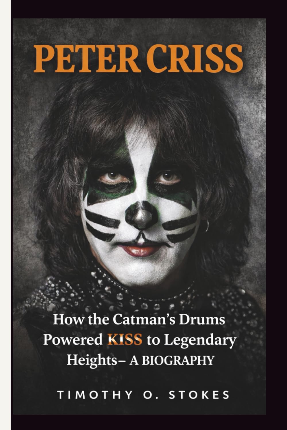 PETER CRISS: How the Catman’s Drums Powered KISS to Legendary Heights– A BIOGRAPHY
