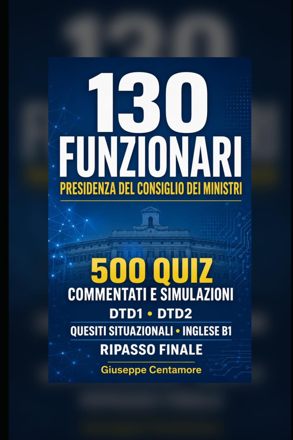 130 Funzionari Presidenza del Consiglio dei ministri 500 quiz commentati e simulazioni DTD1, DTD2, quesiti situazionali, inglese B1 e ripasso finale ... metodo, quiz commentati e casi guidati)