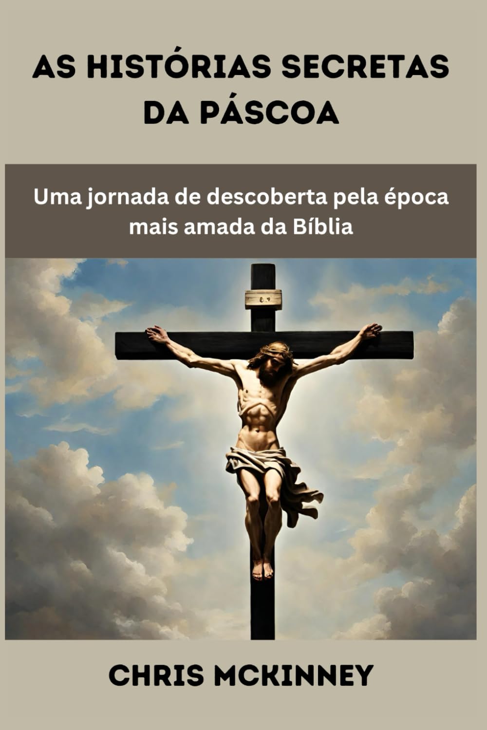 As histórias secretas da Páscoa: Uma jornada de descoberta através da época mais amada da Bíblia: Uma jornada de descoberta atravs da poca mais amada da Bblia