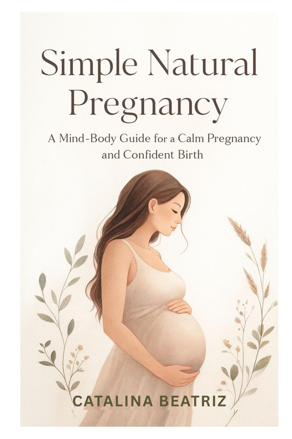 Simple Natural Pregnancy: A Mind-Body Guide for a Calm Pregnancy and Confident Birth