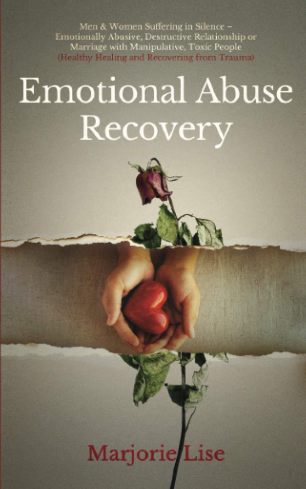 Emotional Abuse Recovery: Men & Women Suffering in Silence - Emotionally Abusive, Destructive Relationship or Marriage with Manipulative, Toxic People ... Abusive & Toxic Relationship that must know)