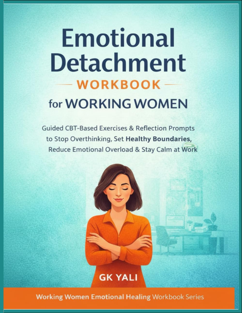 Emotional Detachment Workbook for Working Women: Guided CBT-Based Exercises & Reflection Prompts to Stop Overthinking, Set Healthy Boundaries, Reduce ... Women Emotional Healing Workbook Series)