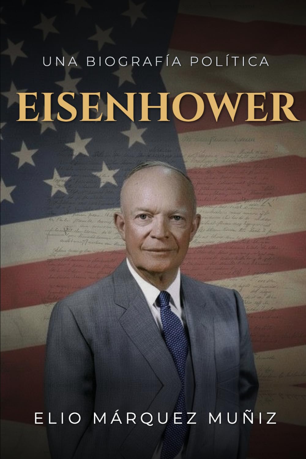 Eisenhower. Una biografía política. Biografía del presidente de los Estados Unidos Dwight D. Eisenhower: Biografía del presidente de los Estados Unidos Dwight D. Eisenhower