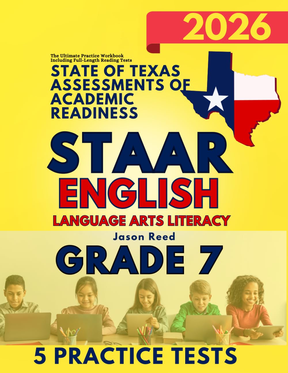 State of Texas Assessments of Academic Readiness (STAAR) Grade 7: English Language Arts Literacy (ELA): The Ultimate Practice Workbook Including Full-Length Reading Tests (STAAR Test Prep Grade 7)