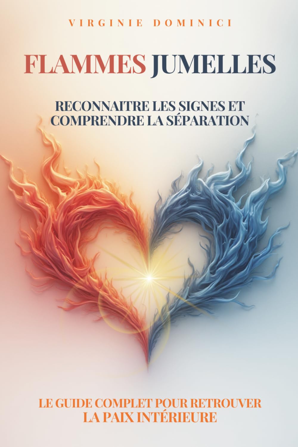 FLAMMES JUMELLES: Reconnaître les signes, comprendre la séparation, traverser le parcours et retrouver la paix intérieure