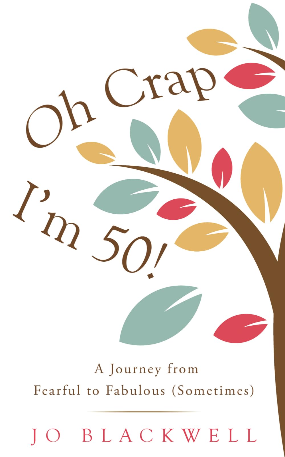 Oh Crap - I'm 50!: A Journey from Fearful to Fabulous (Sometimes) (Midlife and Beyond)