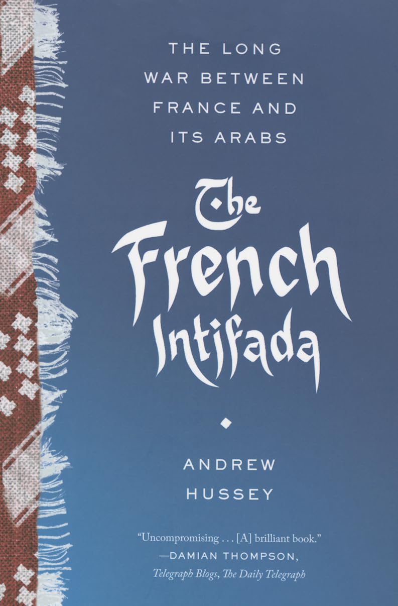 The French Intifada: The Long War Between France and Its Arabs cover