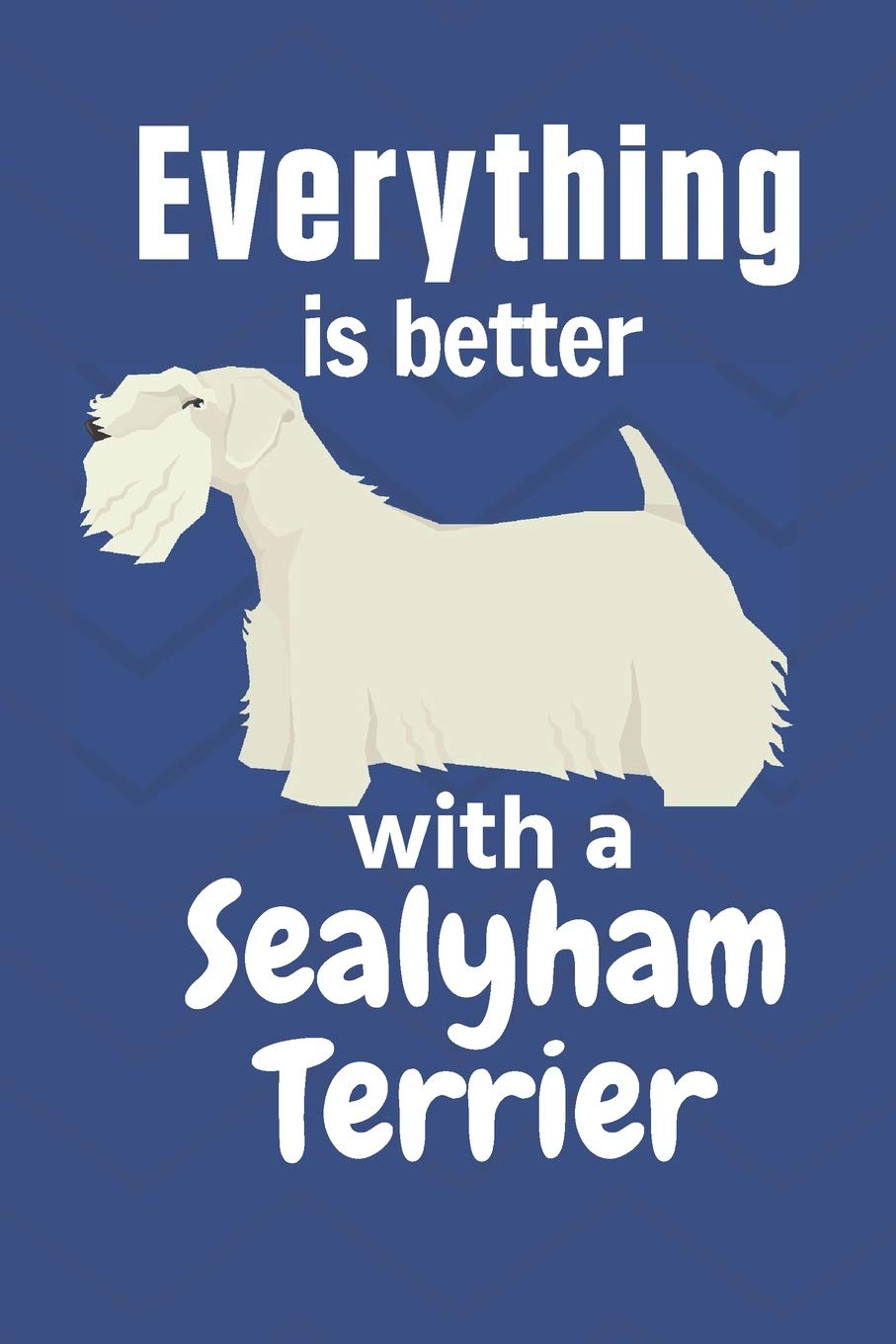 Everything is better with a Sealyham Terrier: For Sealyham Terrier Dog Fans