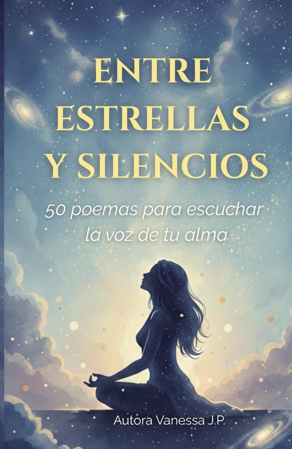 ENTRE ESTRELLAS Y SILENCIOS: 50 poemas de amor propio y sanación para reconectar contigo y escuchar la voz de tu alma