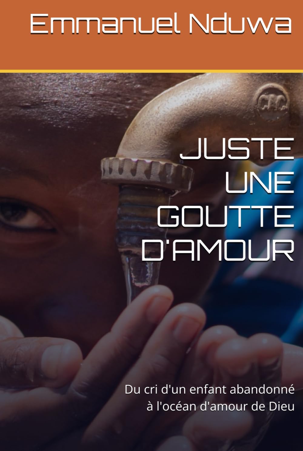 JUSTE UNE GOUTTE D'AMOUR: Du cri d'un enfant abandonné à l'océan d'amour de Dieu