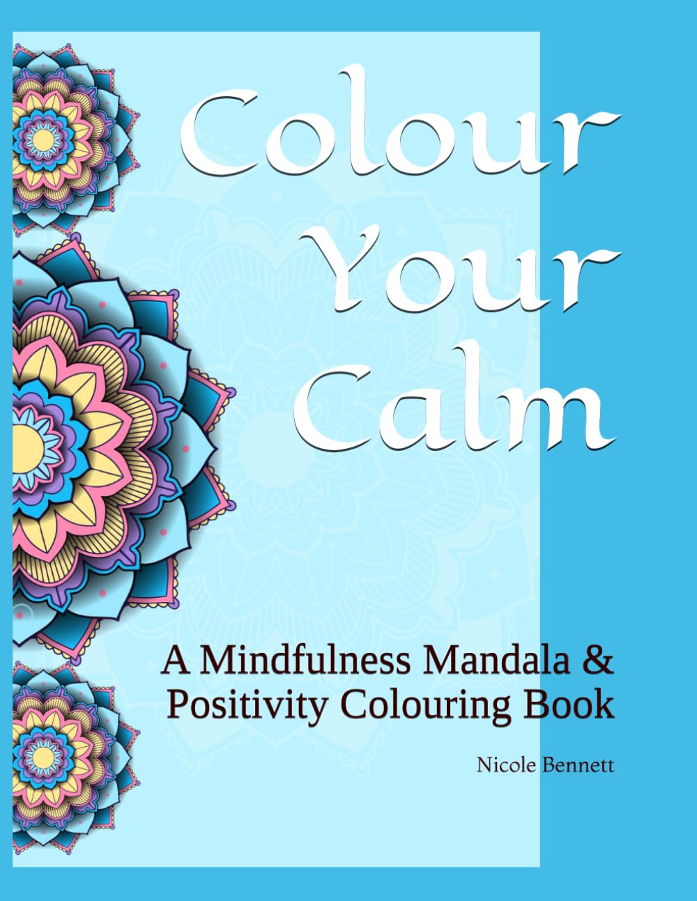 Colour Your Calm: A Mindfulness Mandala & Positivity Colouring Book