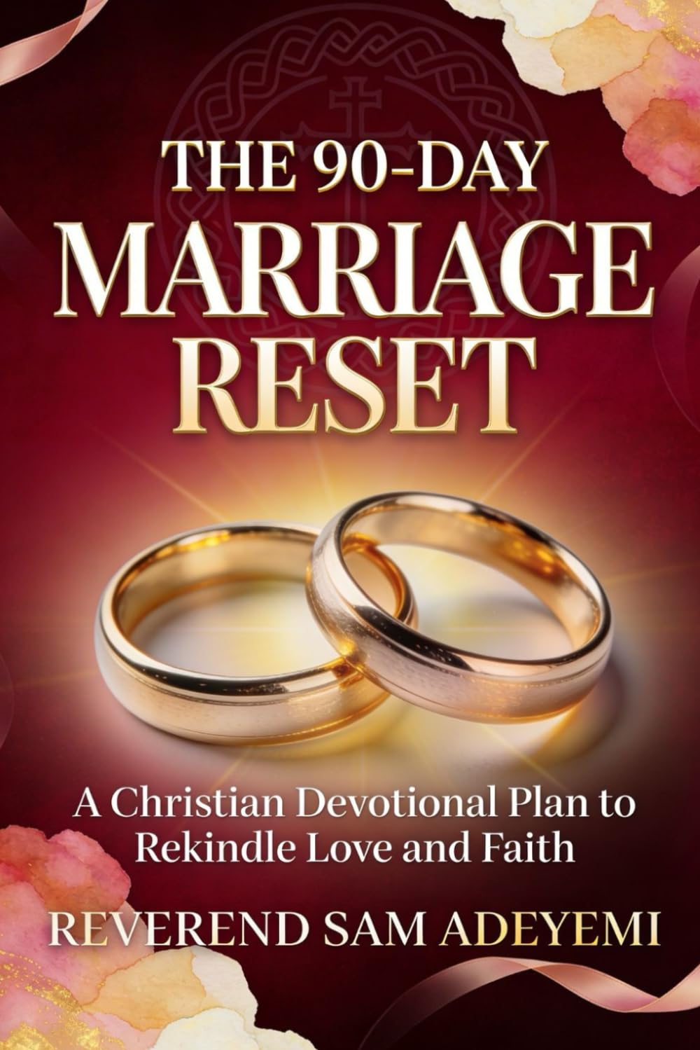 THE 90-DAY MARRIAGE RESET: A Christian Devotional Plan to Rekindle Love and Faith