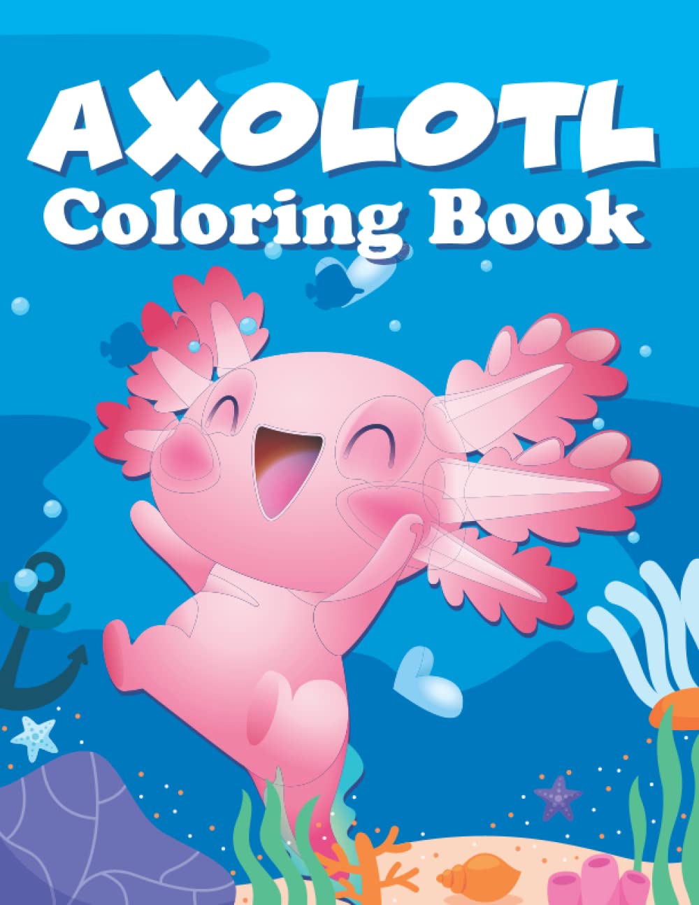 Axolotl Coloring Book for kids: Fun & Cute Illustrations of Axolotl To Color And Have Fun For Kids, Boy And Girls