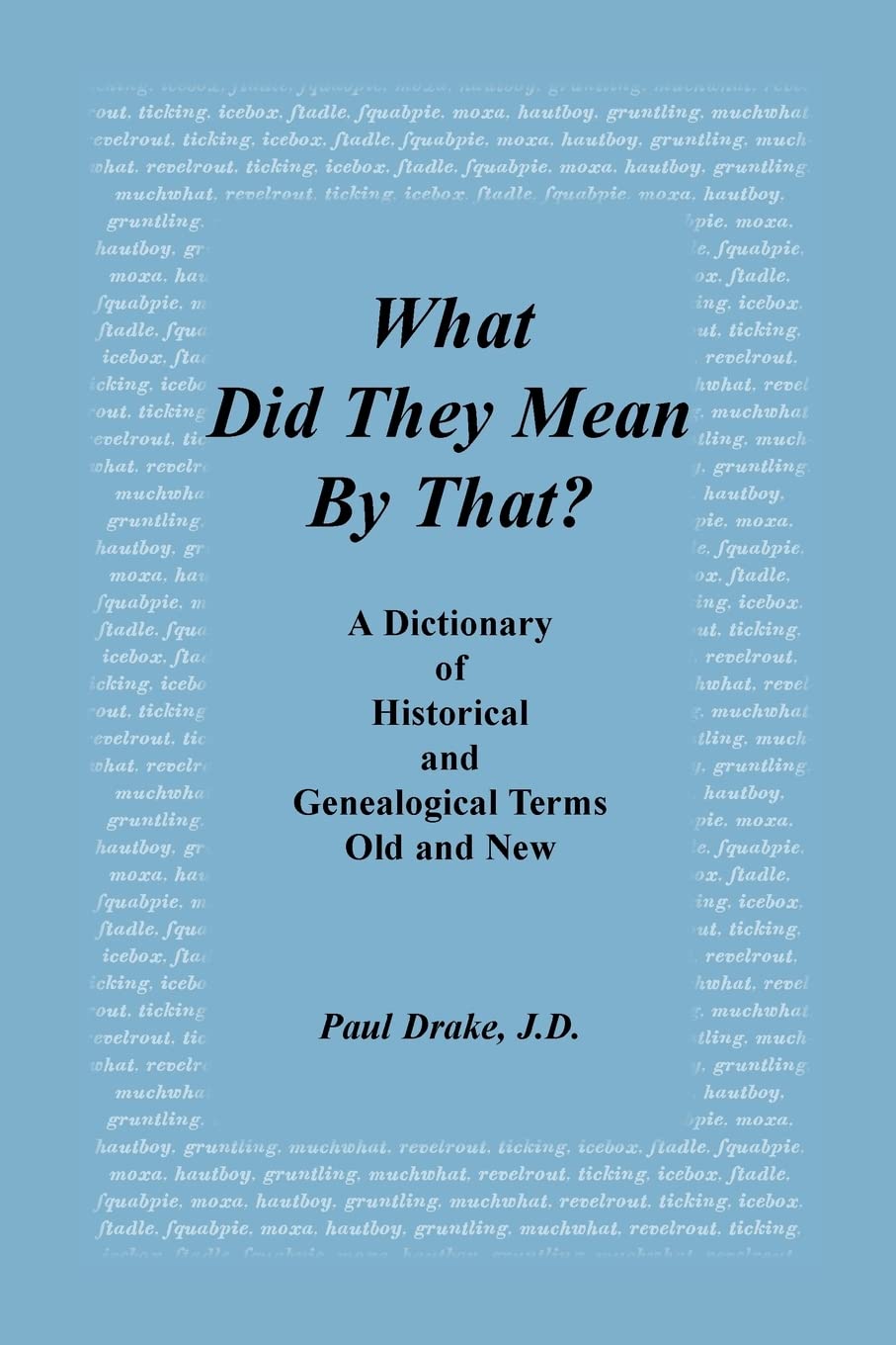What Did They Mean By That? A Dictionary of Historical and Genealogical Terms, Old and New