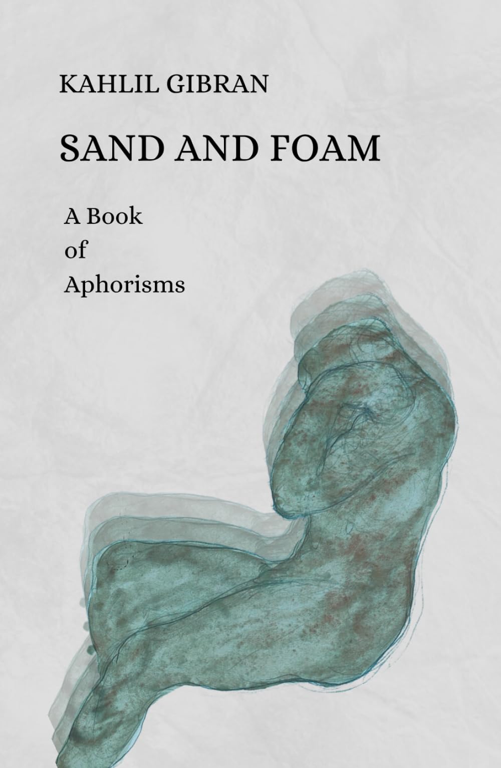 Sand And Foam: A Book of Aphorisms Illustrated with Original Drawings by The Author