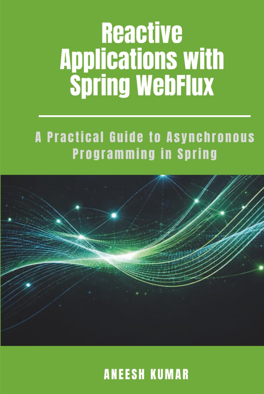 Reactive Applications with Spring WebFlux: A Practical Guide to Asynchronous Programming in Spring