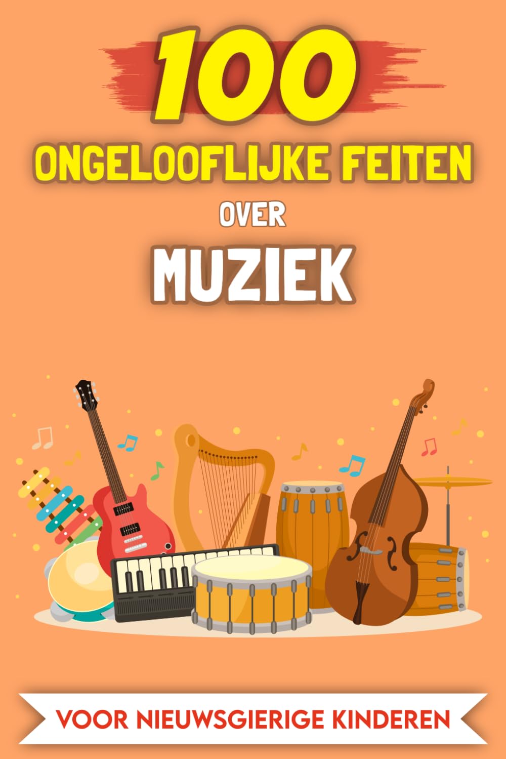 100 Verbazingwekkende Feiten over Muziek voor nieuwsgierige kinderen: De meest bijzondere verhalen en anekdotes (100 Ongelooflijke Feiten (Voor nieuwsgierige kinderen))