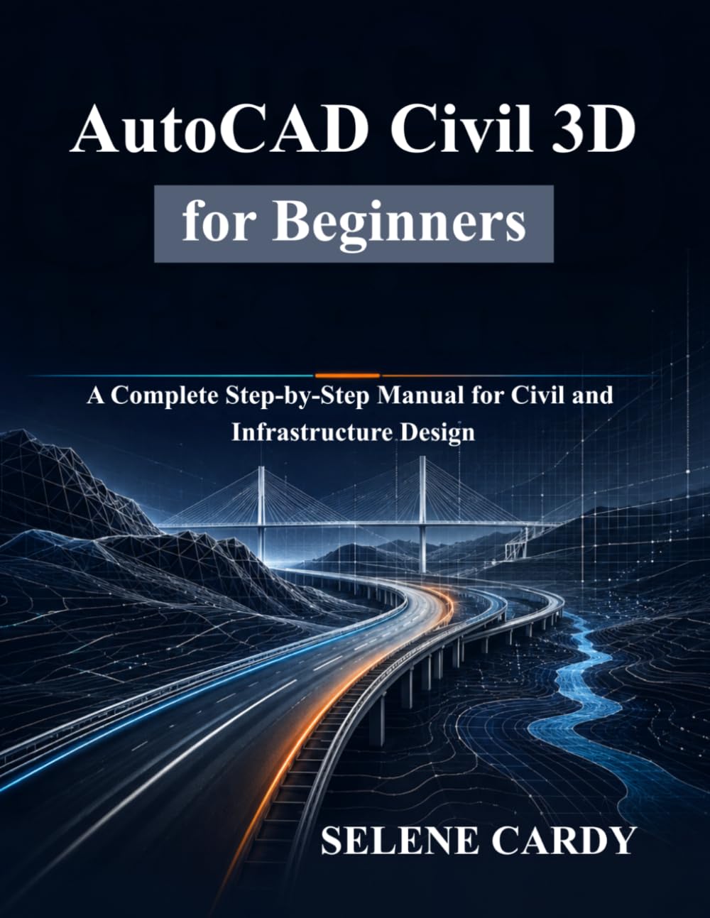 AutoCAD Civil 3D for Beginners: A Complete Step-by-Step Manual for Civil and Infrastructure Design
