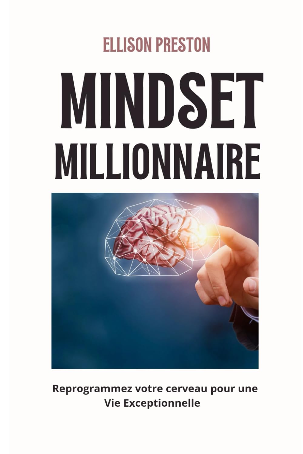 Mindset millionnaire : Reprogrammez votre cerveau pour une vie exceptionnelle
