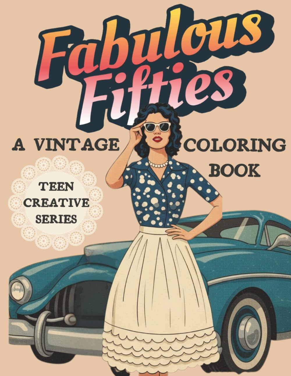 Fabulous Fifties: A Vintage Coloring Book: Retro Fashion, Classic Cars and Mid-Century Aesthetic. 50 Unique 1950s Style Coloring Pages for Teens and Young Artists (Teen Creative Series)