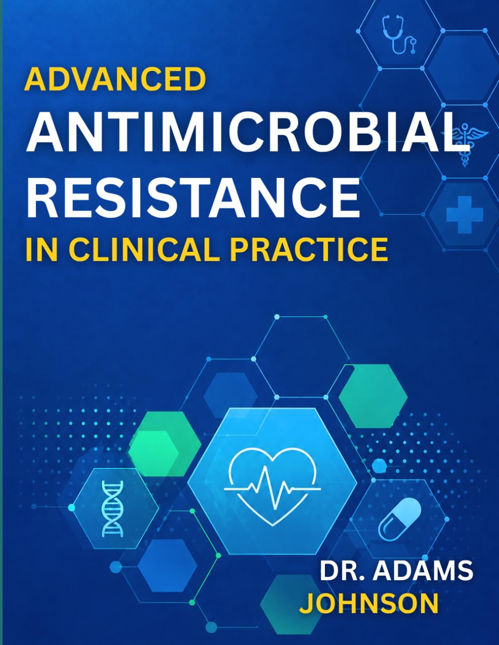 ADVANCED ANTIMICROBIAL RESISTANCE IN CLINICAL PRACTICE: Modern Approaches to Resistant Infections and Antimicrobial Stewardship.