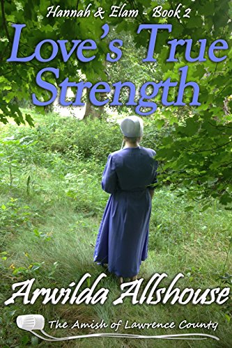 Amish Romance: Love's True Strength: The Amish of Lawrence County, PA (Hannah and Elam: An Amish Romance Book 2)