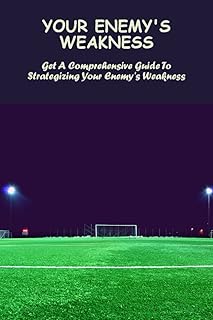 Your Enemy's Weakness: Get A Comprehensive Guide To Strategizing Your Enemy's Weakness