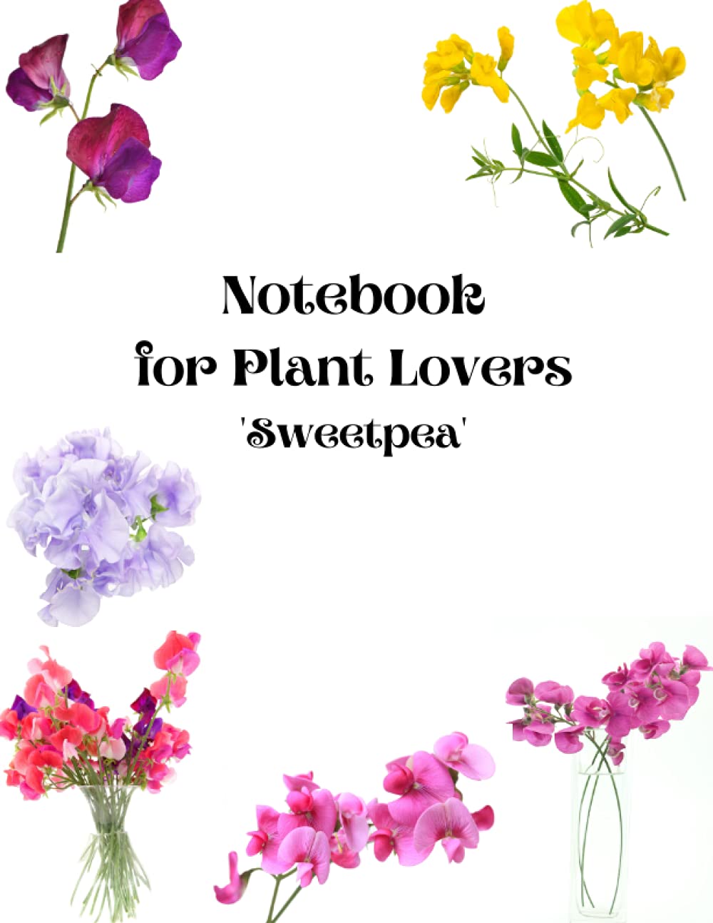 NOTEBOOK FOR PLANT LOVERS: Do you love plants, the garden, flowers? Then this Sweetpea notebook is for you. (Composition Notebook for Plant Lovers)