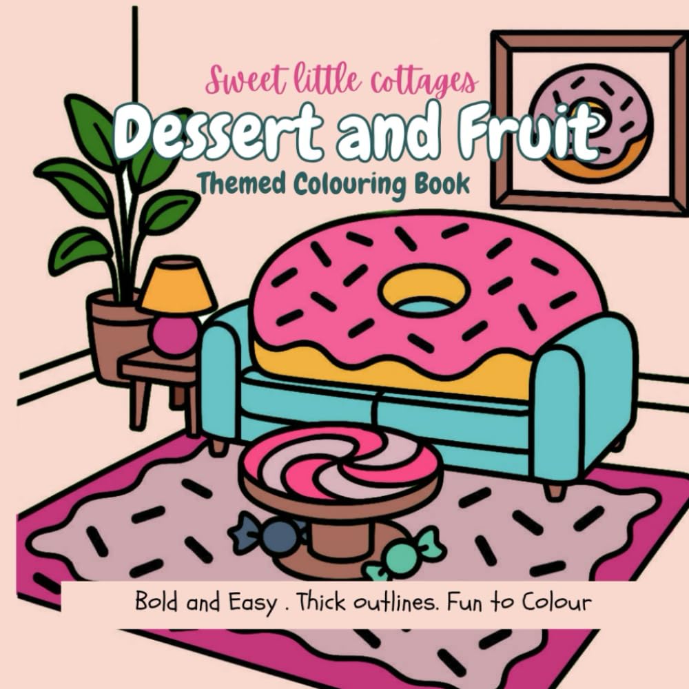 Sweet little cottages, Dessert and Fruit Themed Coloring Book: Bold and easy, thick outlines,, fun to colour
