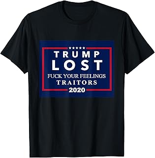 Trump Lost F Your Feelings T-Shirt