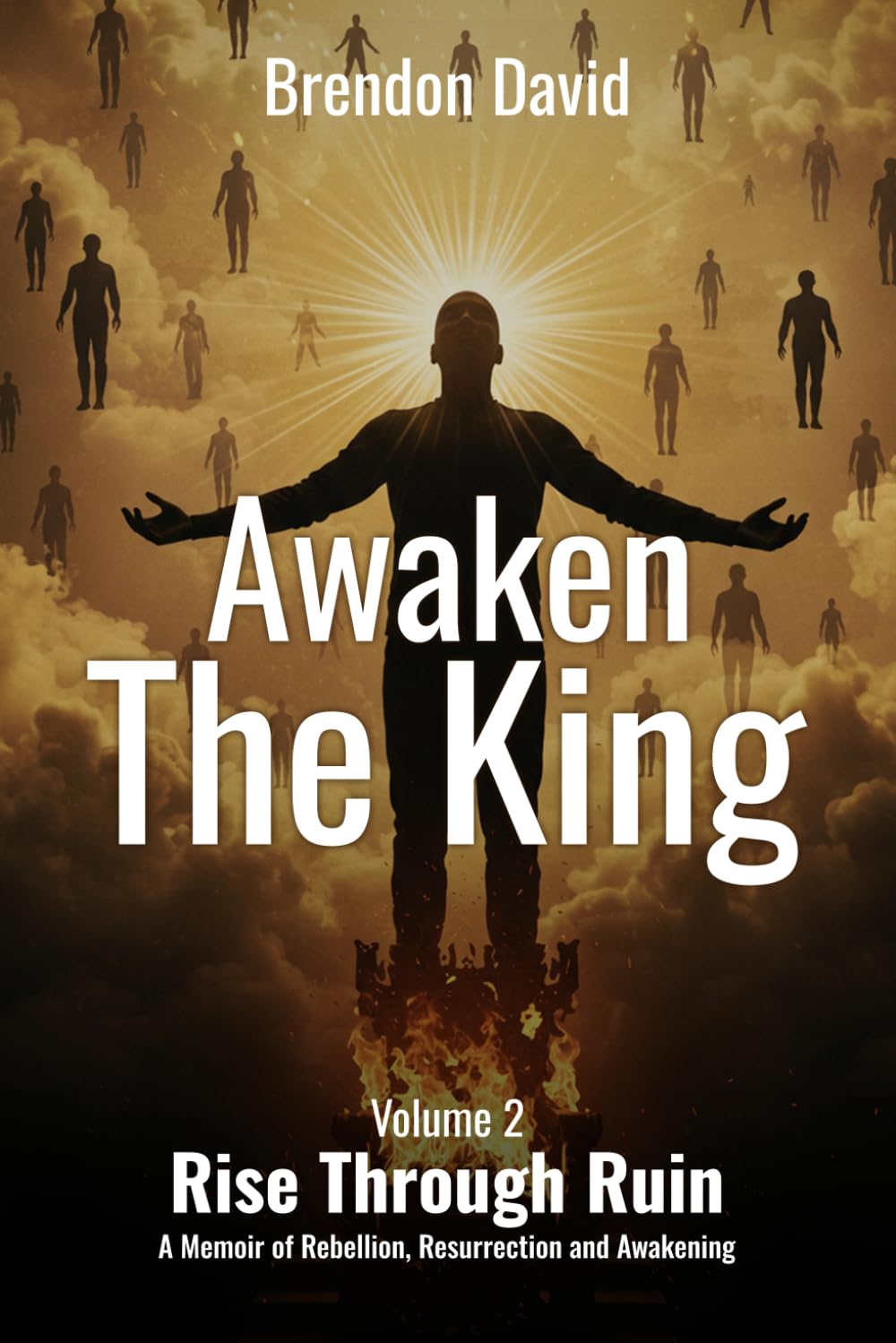 Awaken the King: Volume 2 Rise Through Ruin. A Memoir of Rebellion, Resurrection and Awakening