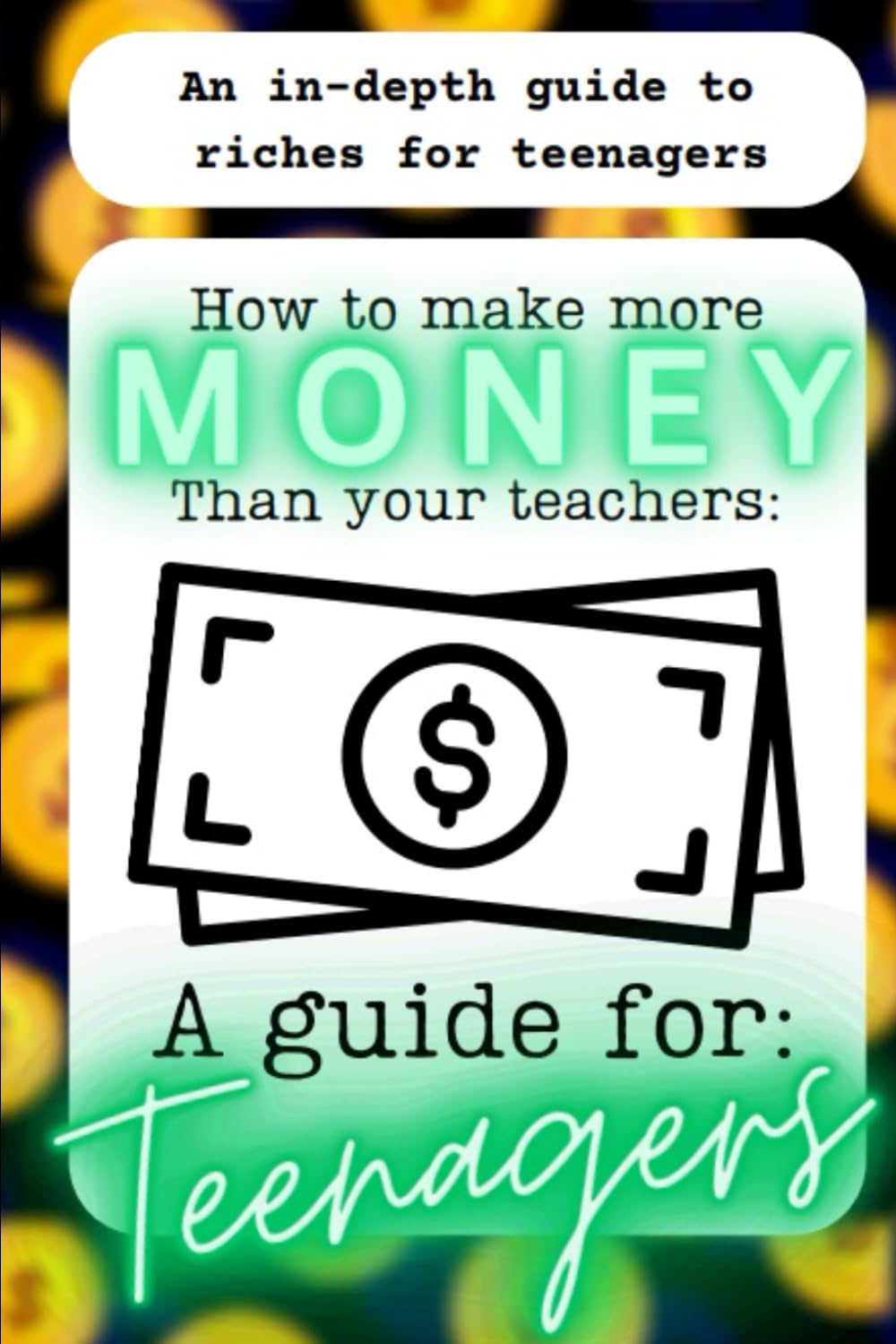 How to make more money than your teachers: A guide to making money as a teenager!: The best self-improvemnet and money making book for teens!