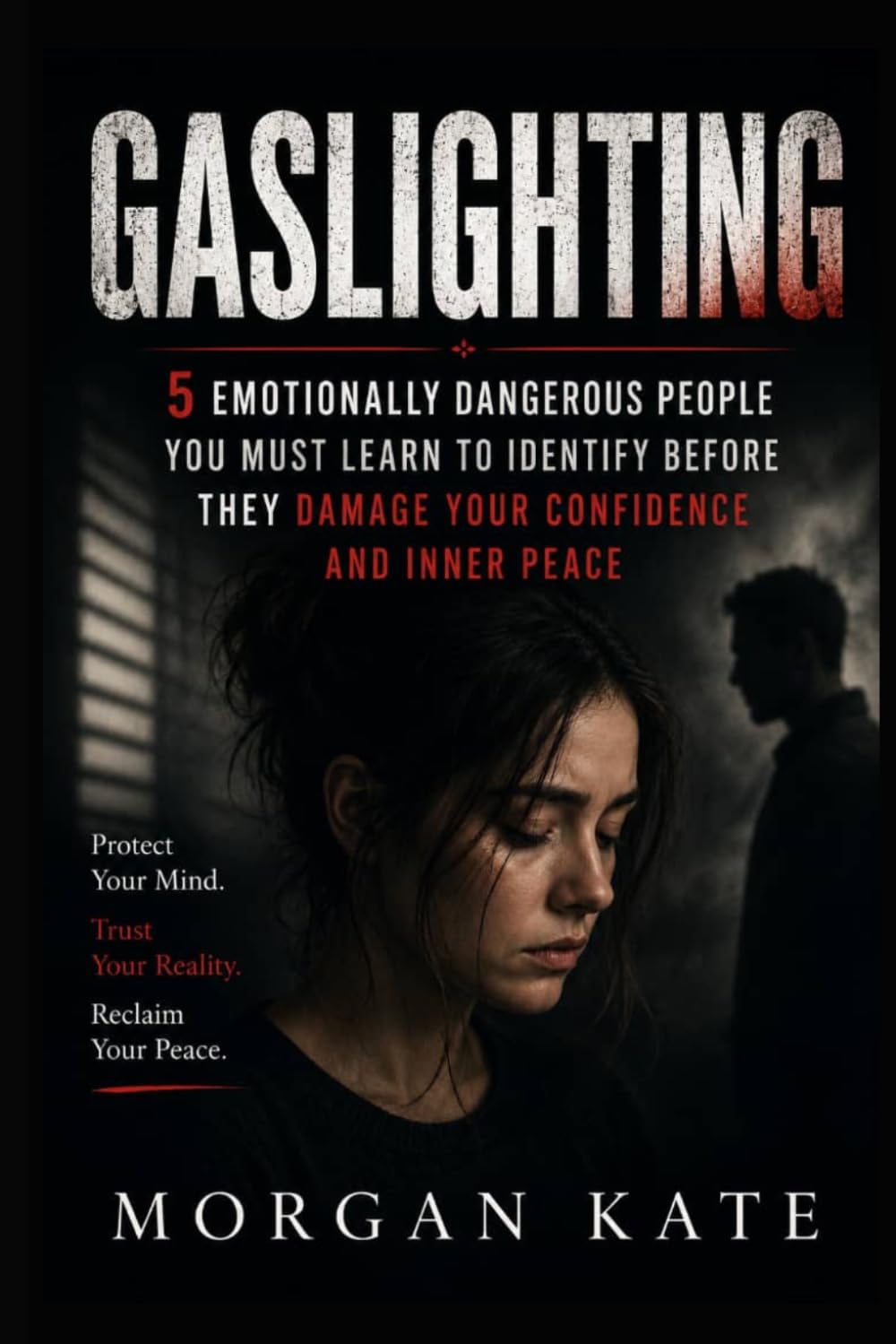 Gaslighting: 5 Emotionally Dangerous People You Must Learn to Identify Before They Damage Your Confidence and Inner Peace
